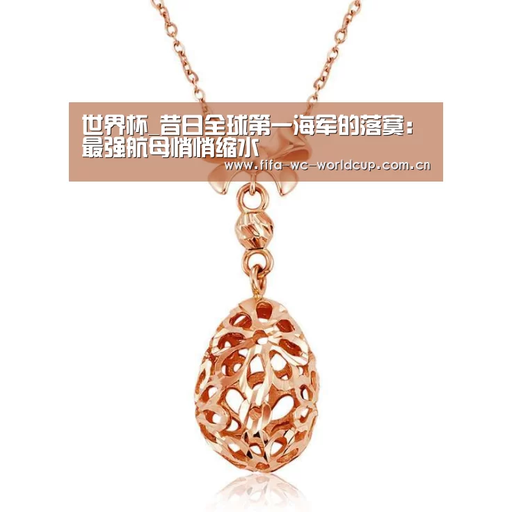 世界杯_昔日全球第一海军的落寞:最强航母悄悄缩水(图1) 实时比分