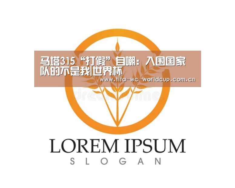 马塔315“打假”自嘲:入围国家队的不是我|世界杯(图1) 世界杯直播